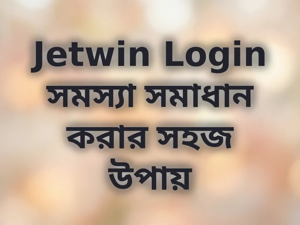 Jetwin Login সমস্যা সমাধান করার সহজ উপায়