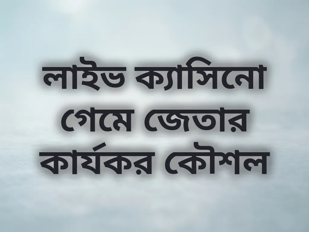 লাইভ ক্যাসিনো গেমে জেতার কার্যকর কৌশল